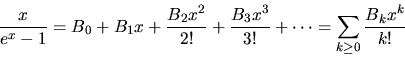 \begin{displaymath}\frac{x}{e^x-1} = B_0 + B_1 x + \frac{B_2 x^2}{2!} + \frac{B_3
x^3}{3!} + \cdots = \sum_{k \geq 0} \frac{B_k x^k}{k!}
\end{displaymath}