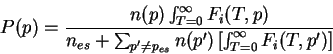\begin{displaymath}
P(p)=\frac{n(p)\int _{T=0}^{\infty }F_{i}(T,p)}{n_{es}+\sum ...
..._{es}}n(p' )\left[ \int ^{\infty }_{T=0}F_{i}(T,p' )\right] }
\end{displaymath}