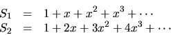 \begin{eqnarray*}S_1 &=& 1 + x + x^2 + x^3 + \cdots \cr
S_2 &=& 1 + 2x + 3x^2 + 4x^3 + \cdots
\end{eqnarray*}