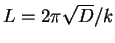 $L = 2\pi
\sqrt{D}/k $